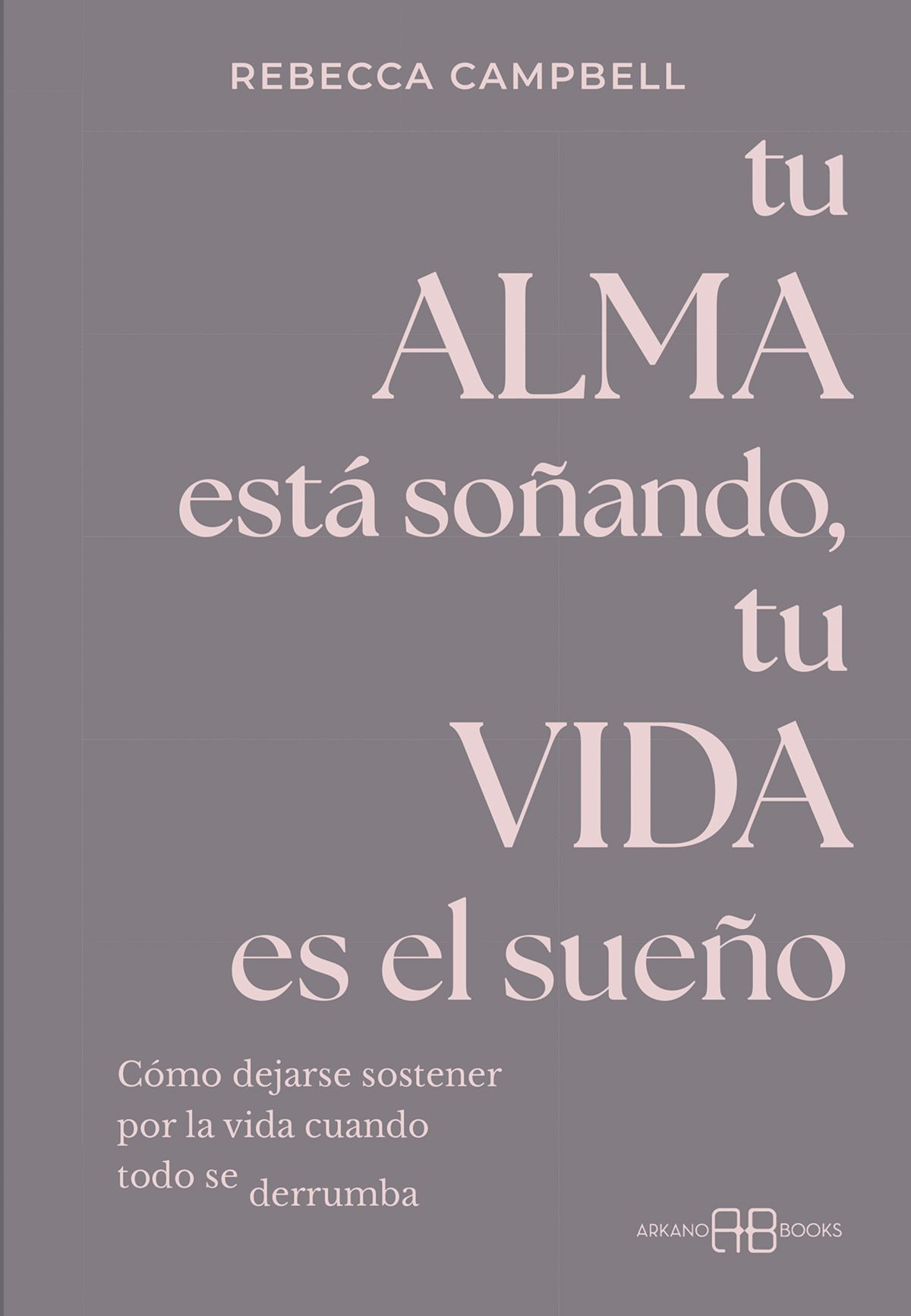 Tu alma está soñando, tu vida es el sueño. Cómo dejarse sostener por la vida cuando todo se derrumba