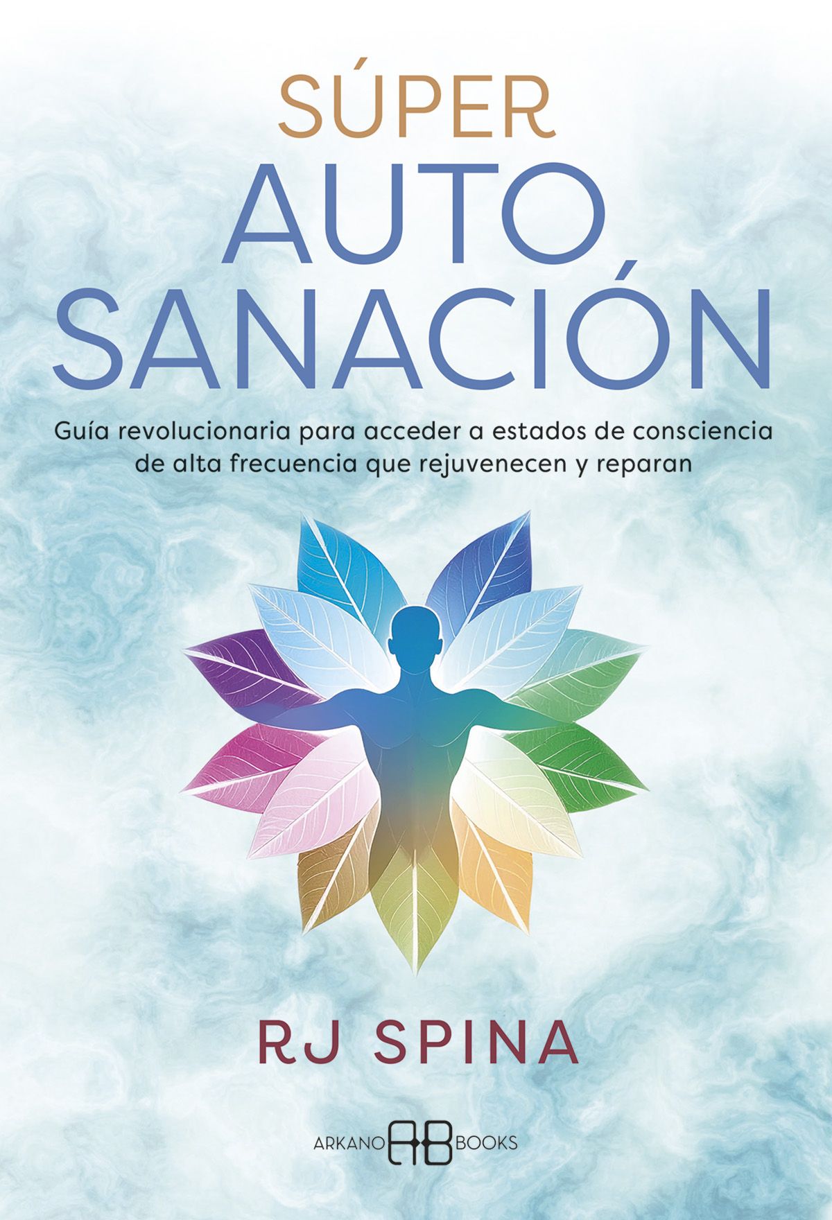 Súper Autosanación. Guía revolucionaria para acceder a estados de consciencia de alta frecuencia que rejuvenecen y reparan