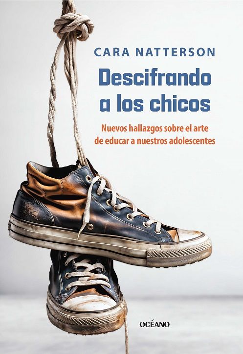 Descifrando a los chicos. Nuevos hallazgos sobre el arte de educar a nuestros adolescentes
