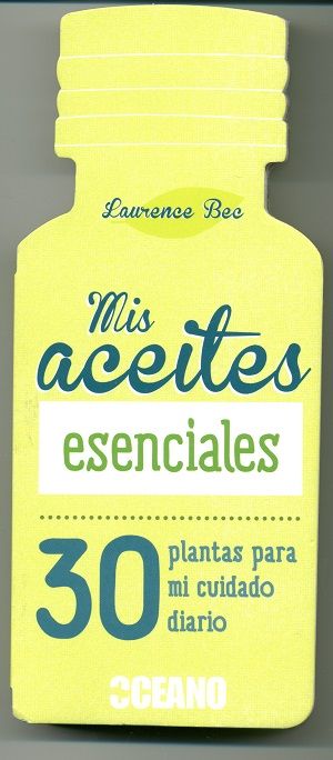 Mis aceites esenciales. 30 plantas para mi cuidado diario