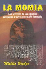 La momia. Los secretos de los egipcios revelados a través de su arte funerario