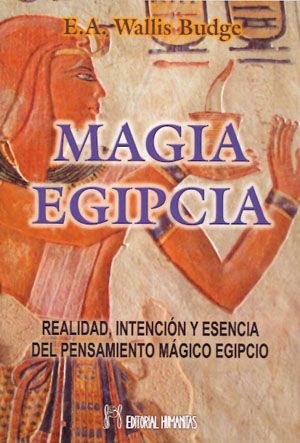 Magia egipcia. Realidad, intención y esencia del pensamiento mágico egipcio