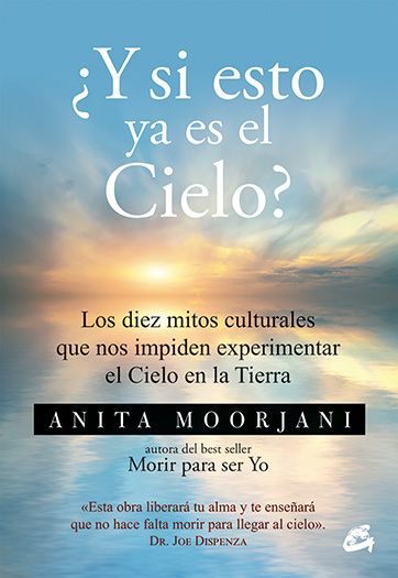 ¿Y si esto ya es el Cielo?. Los diez mitos culturales que nos impiden experimentar el Cielo en la Tierra