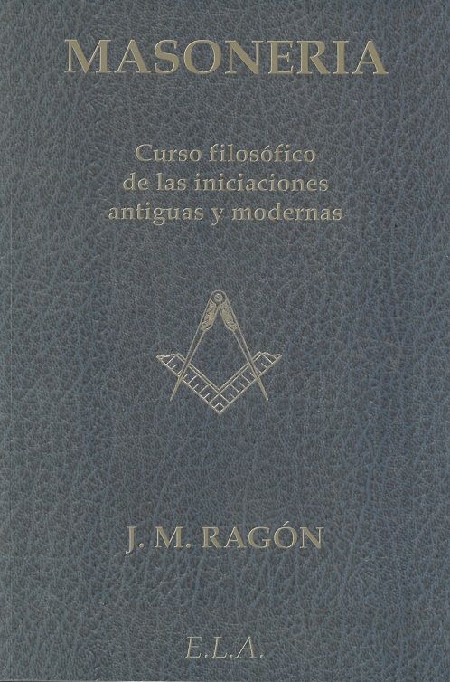 Masonería. Curso filosófico de las iniciaciones antiguas y modernas