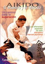 Aikido. El maestro y el método. Un camino para la superación, los diferentes aspectos de esta disciplina marcial japonesa