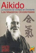 Aikido. La herencia de ueshiba en occidente. Los maestros occidentales