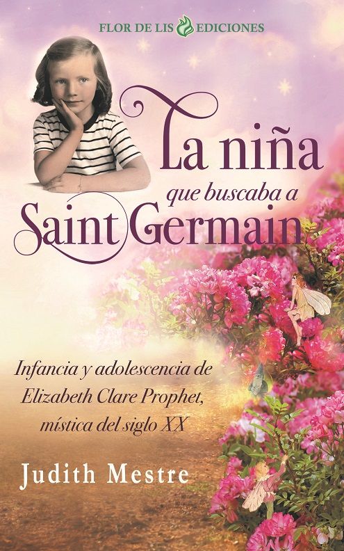La niña que buscaba a Saint Germain. Infancia y adolescencia de Elizabeth Clare Prophet, mística del siglo XX.