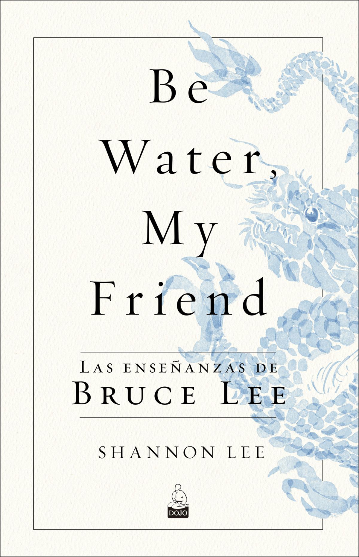 Be Water, My Friend. Las enseñanzas de Bruce Lee