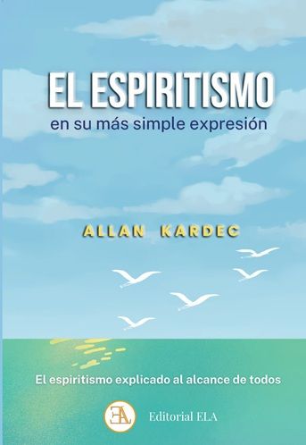El espiritismo en su más simple expresión. El espiritismo explicado al alcance de todos