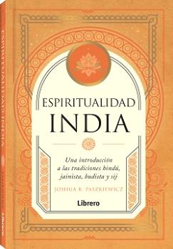Espiritualidad India. Una introducción a las tradiciones hindú, jainista, budista y sij