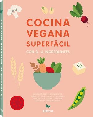 Cocina vegana superfácil - con 3- 6 ingredientes. 127 Recetas infalibles y muy ricas