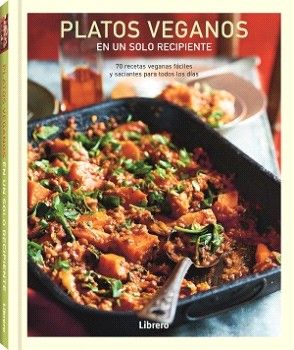 Platos veganos en un solo recipiente. 70 recetas veganas fáciles y saciantes para todos los días