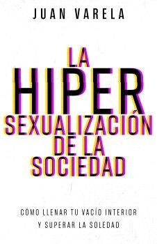 La hipersexualización de la sociedad. Cómo llenar tu vacío interior y superar la soledad