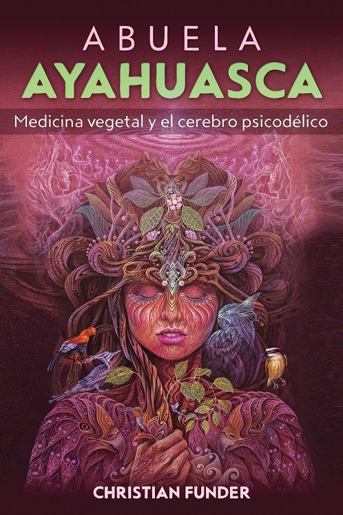 Abuela Ayahuasca. Medicina vegetal y el cerebro psicodélico