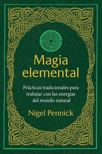 Magia elemental. Prácticas tradicionales para trabajar con las energías del mundo natural