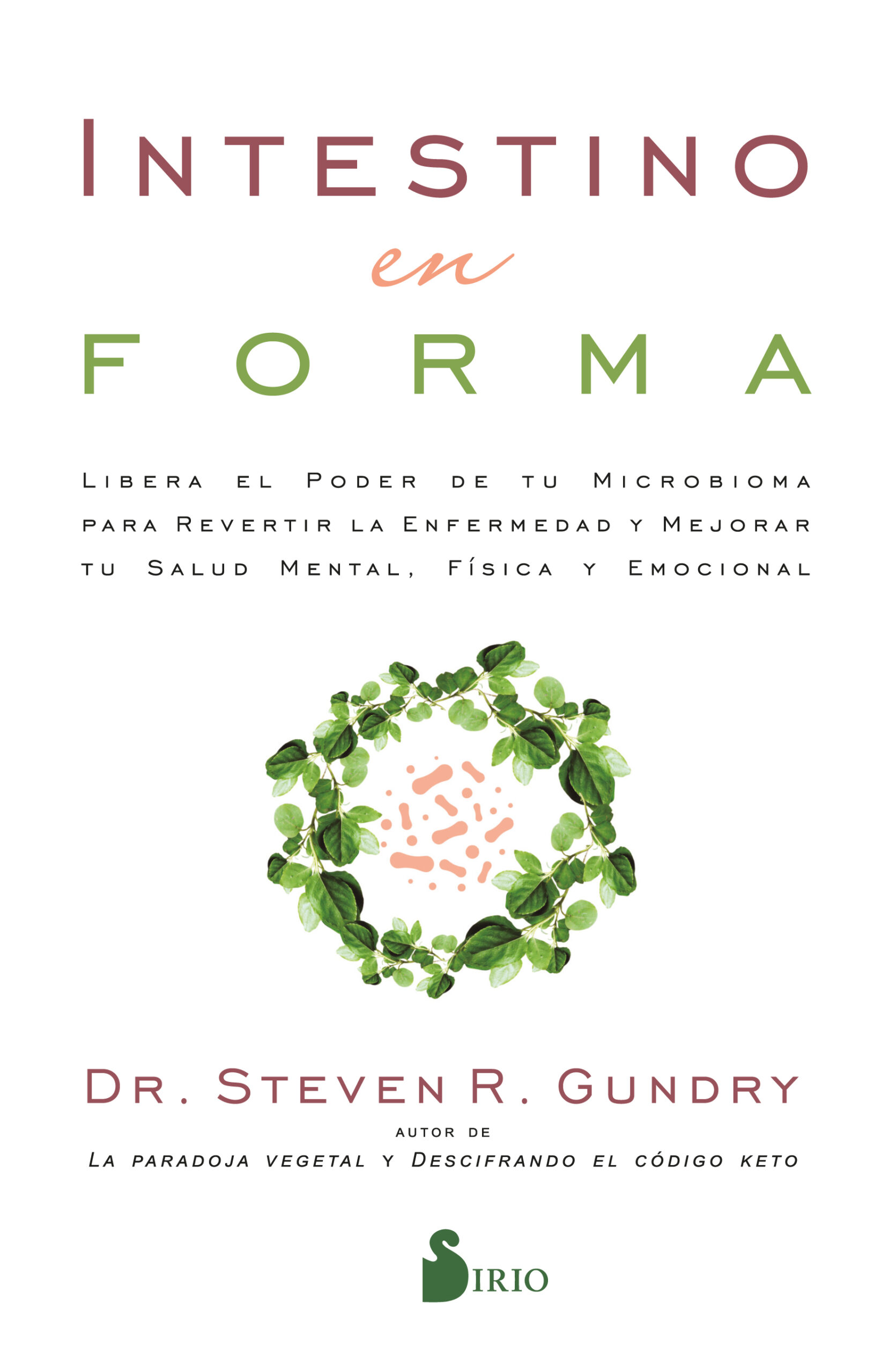 INTESTINO EN FORMA. LIBERA EL PODER DE TU MICROBIOMA PARA REVERTIR LA ENFERMEDAD Y MEJORAR TU SALUD MENTAL, FÍSICA Y EMOCIONAL