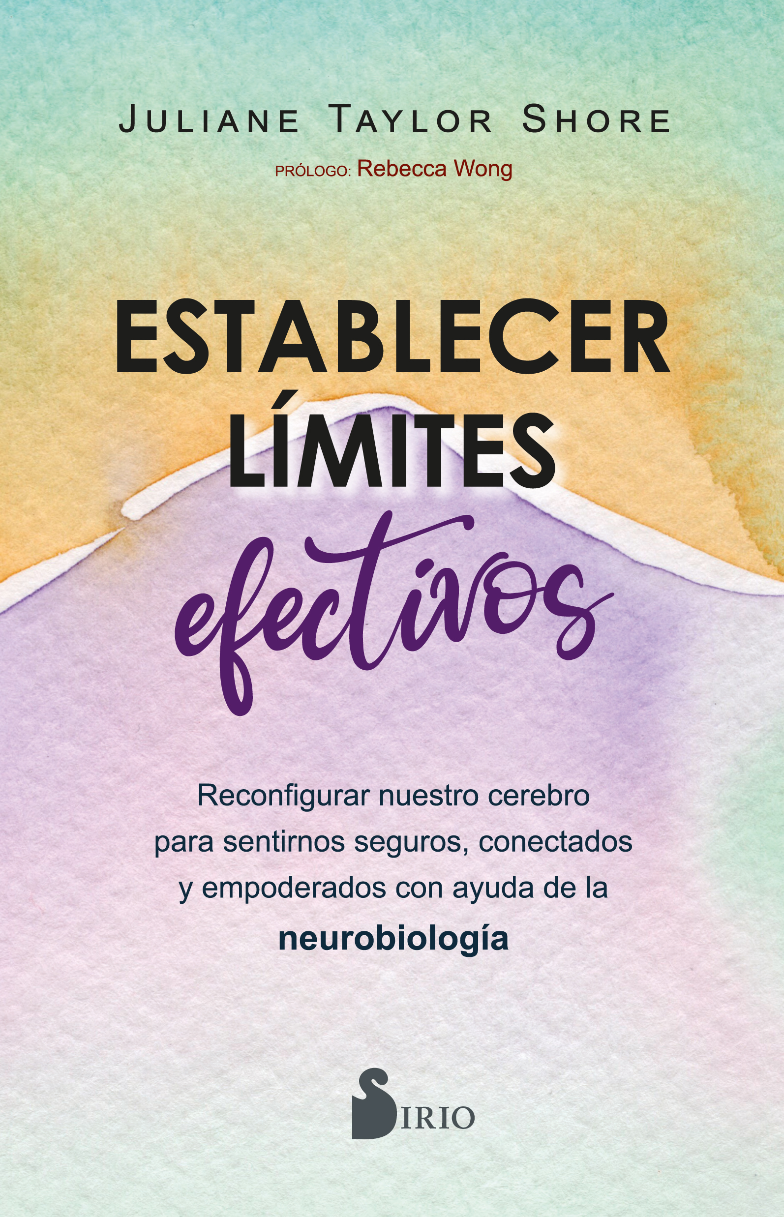 ESTABLECER LÍMITES EFECTIVOS. RECONFIGURAR NUESTRO CEREBRO PARA SENTIRNOS SEGUROS, CONECTADOS Y EMPODERADOS CON AYUDA DE LA NEUROBIOLOGÍA