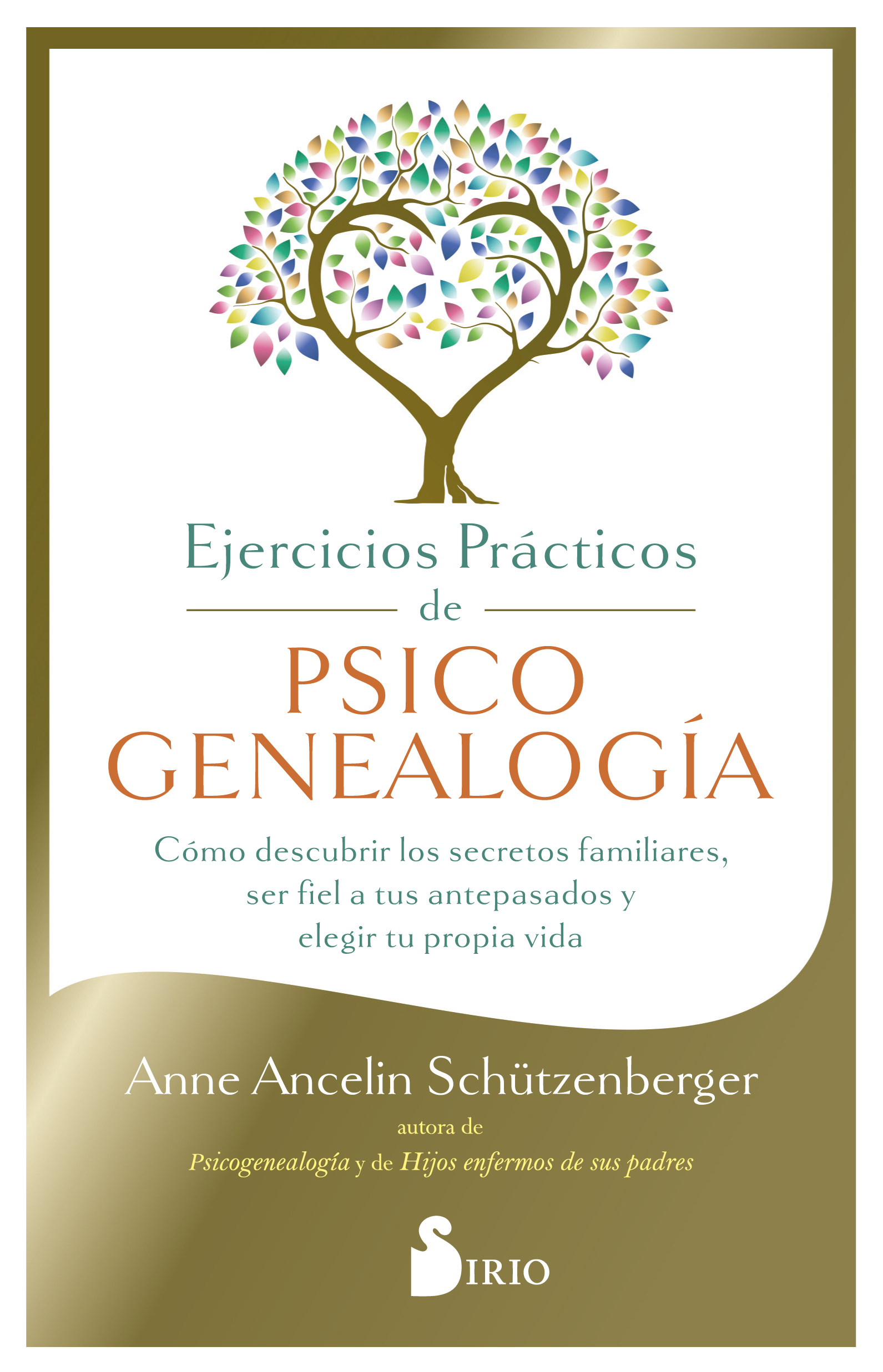 EJERCICIOS PRÁCTICOS DE PSICOGENEALOGÍA. CÓMO DESCUBRIR LOS SECRETOS FAMILIARES, SER FIEL A TUS ANTEPASADOS Y ELEGIR TU PROPIA VIDA