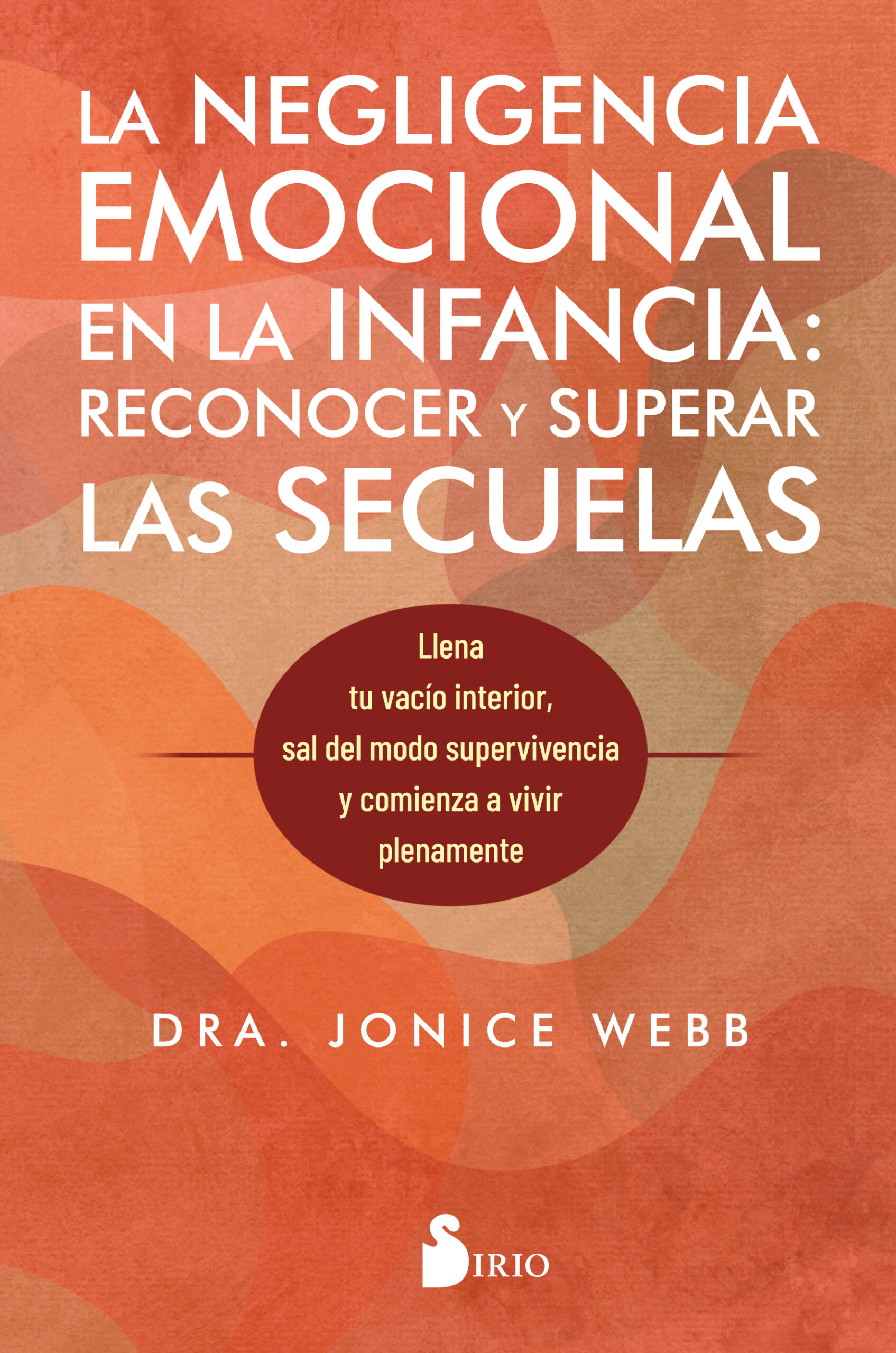 NEGLIGENCIA EMOCIONAL EN LA INFANCIA: RECONOCER Y SUPERAR LAS SECUELAS, LA. LLENA TU VACÍO INTERIOR,  SAL DEL MODO SUPERVIVENCIA Y COMIENZA A VIVIR PLENAMENTE