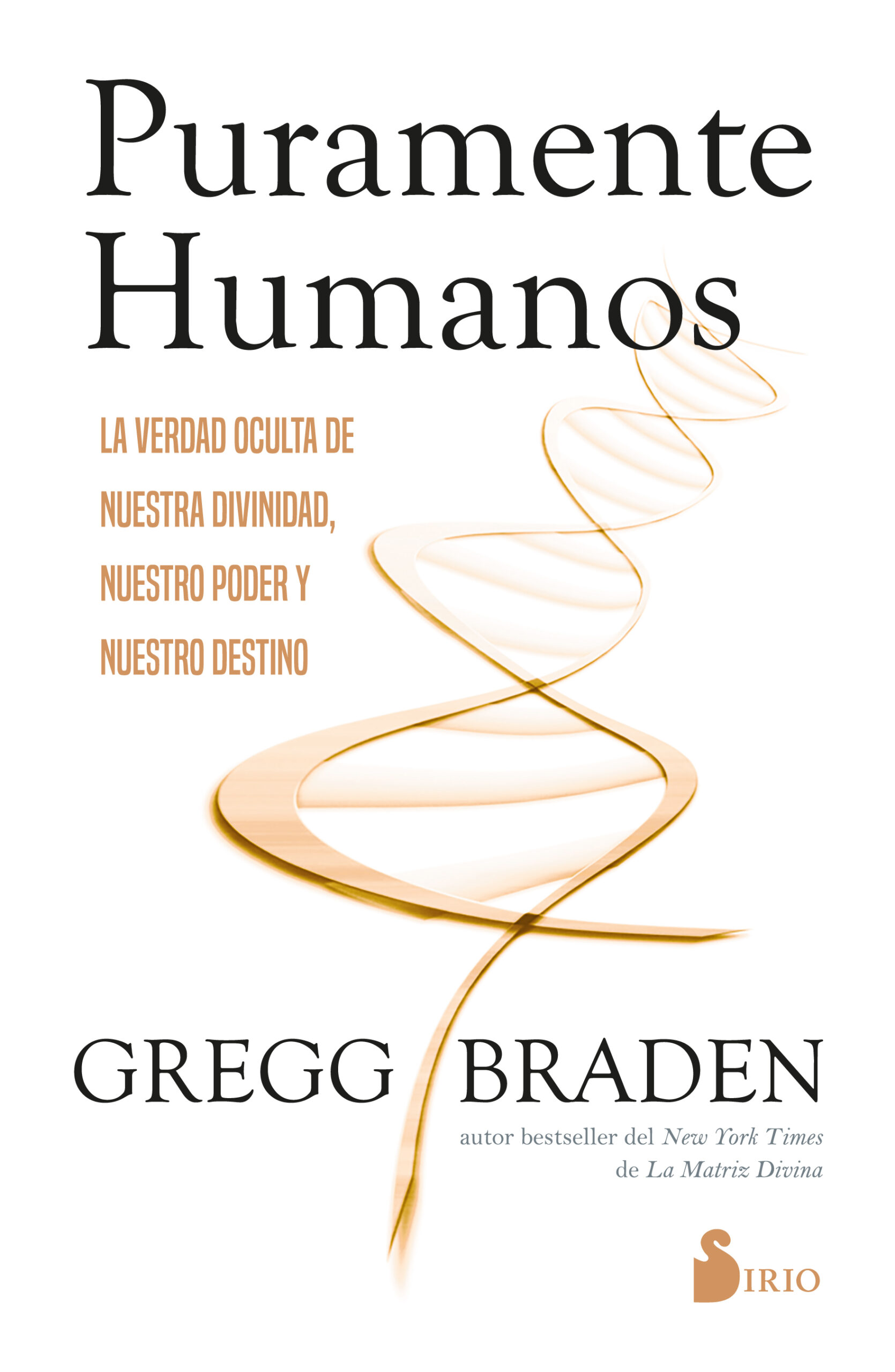 PURAMENTE HUMANOS. LA VERDAD OCULTA DE NUESTRA DIVINIDAD, NUESTRO PODER Y NUESTRO DESTINO