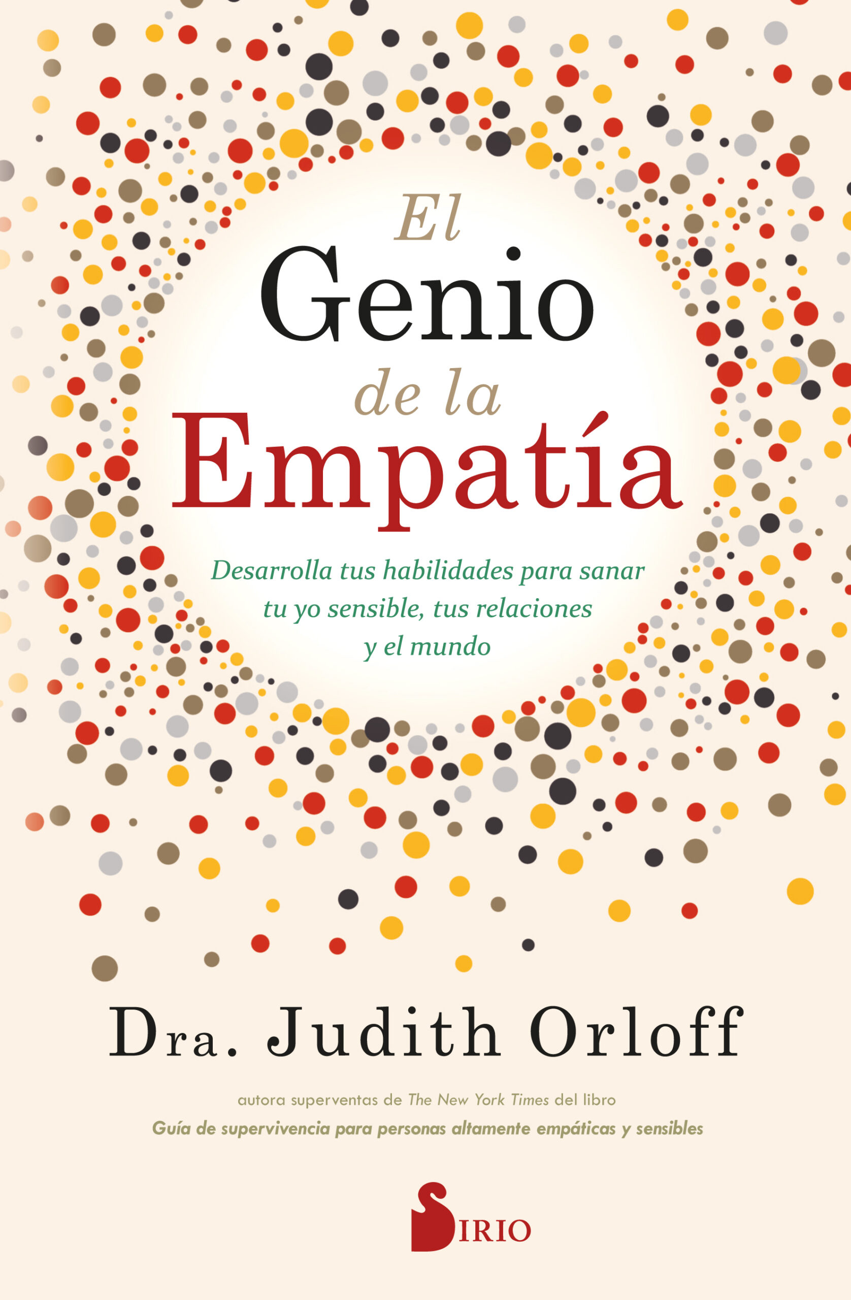 GENIO DE LA EMPATÍA, EL. DESARROLLA TUS HABILIDADES PARA SANAR TU YO SENSIBLE, TUS RELACIONES Y EL MUNDO